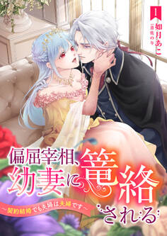 【期間限定 無料お試し版】偏屈宰相、幼妻に篭絡される ~契約結婚でも夫婦は夫婦です~ 1話