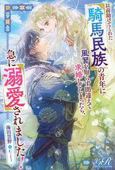 以前助けてくれた騎馬民族の青年に風習を知らず間違えて求婚してしまったら、急に溺愛されました!