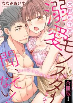 【期間限定 無料お試し版 閲覧期限2026年5月22日】大御所作家が溺愛モンスターなんて聞いてない! えっ!夜の担当も私ですか!?【合冊版】1