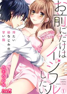 お前にだけはイジワルしたい~冷たい幼なじみの甘い指(1)