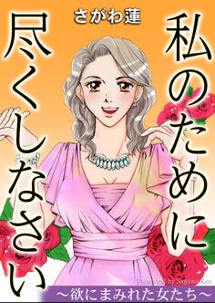 私のために尽くしなさい~欲にまみれた女たち~