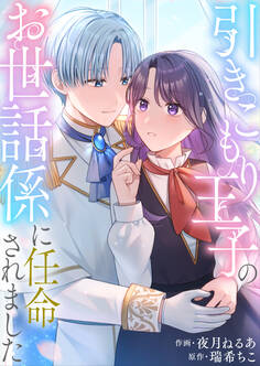 【期間限定 試し読み増量版 閲覧期限2026年8月10日】引きこもり王子のお世話係に任命されました【単行本版】