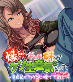 爆乳ギャル妹がクソ生意気なので。 ~童貞兄がわからせ棒で下剋上~