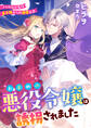 お求めの悪役令嬢は誘拐されました さらわれた先は皇子様からの溺愛未来