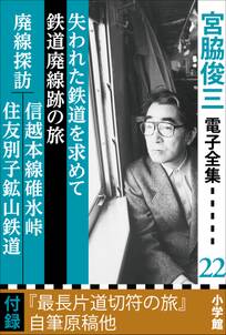 宮脇俊三 電子全集22『失われた鉄道を求めて／鉄道廃線跡の旅／廃線探訪 信越本線碓氷峠・住友別子鉱山鉄道』