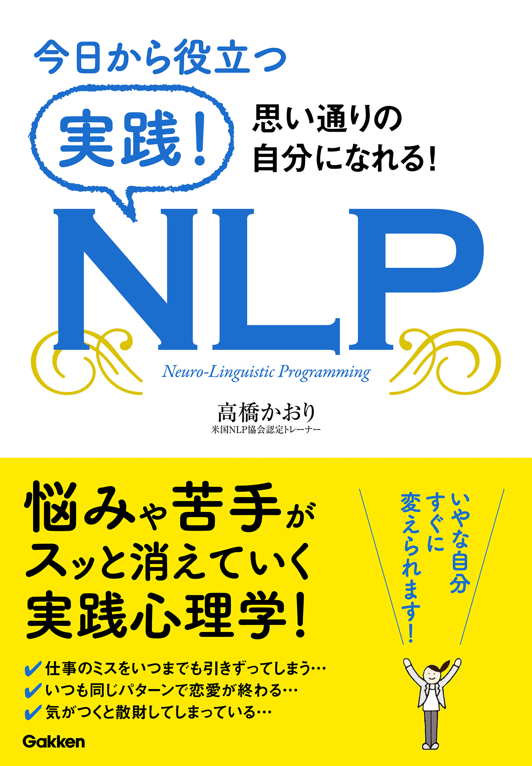 今日から役立つ　実践！ＮＬＰ 仕事や暮らしの悩み事から解放されて、思い通りの自分になれる！