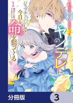 私を殺したワンコ系騎士様が、ヤンデレにジョブチェンジして今日も命を狙ってくる【分冊版】 3