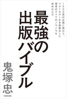 1500冊の企画に携わり、ベストセラーを多数輩出した著者のすべてのノウハウを詰め込んだ 最強の出版バイブル