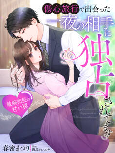 傷心旅行で出会った一夜の相手に独占されてます~敏腕部長の甘い罠~