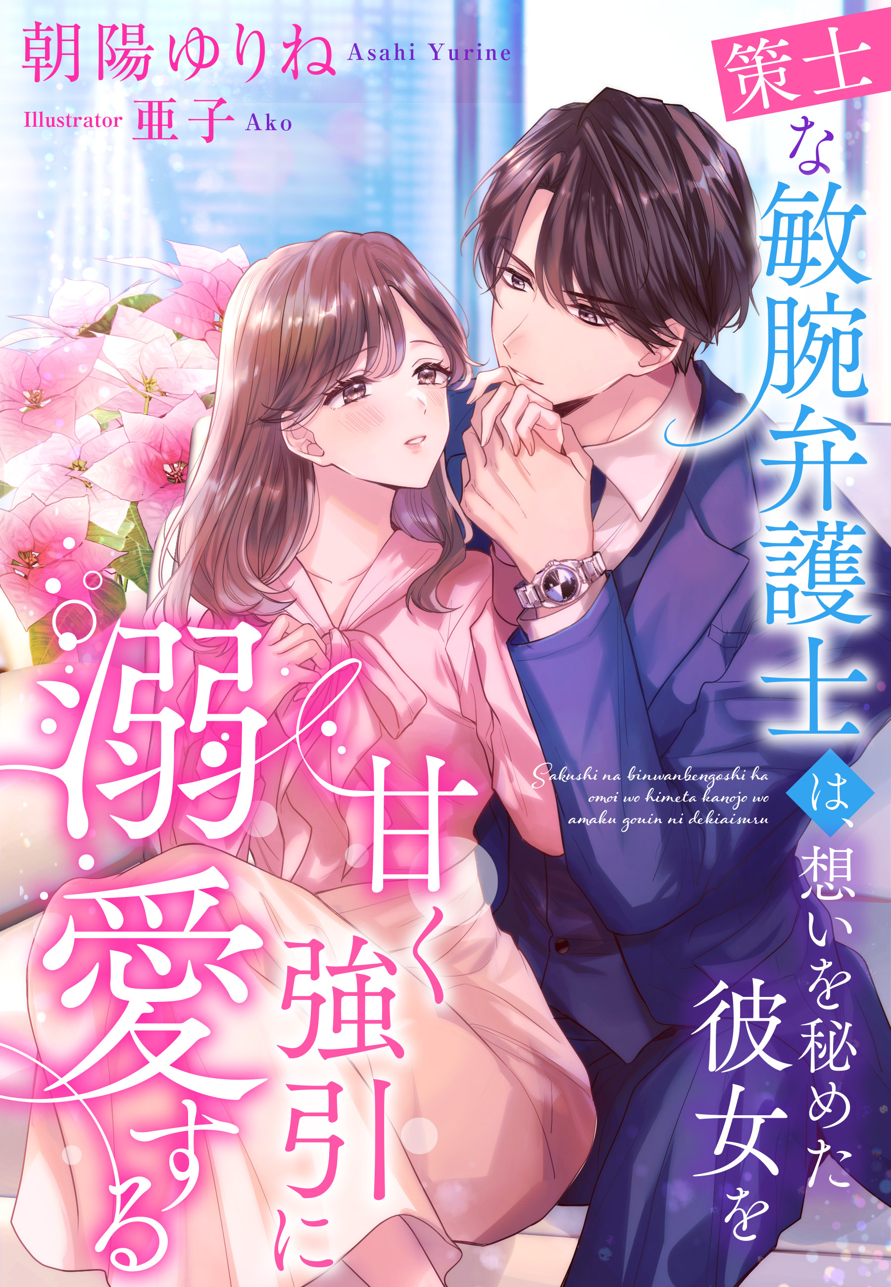 策士な敏腕弁護士は、想いを秘めた彼女を甘く強引に溺愛する