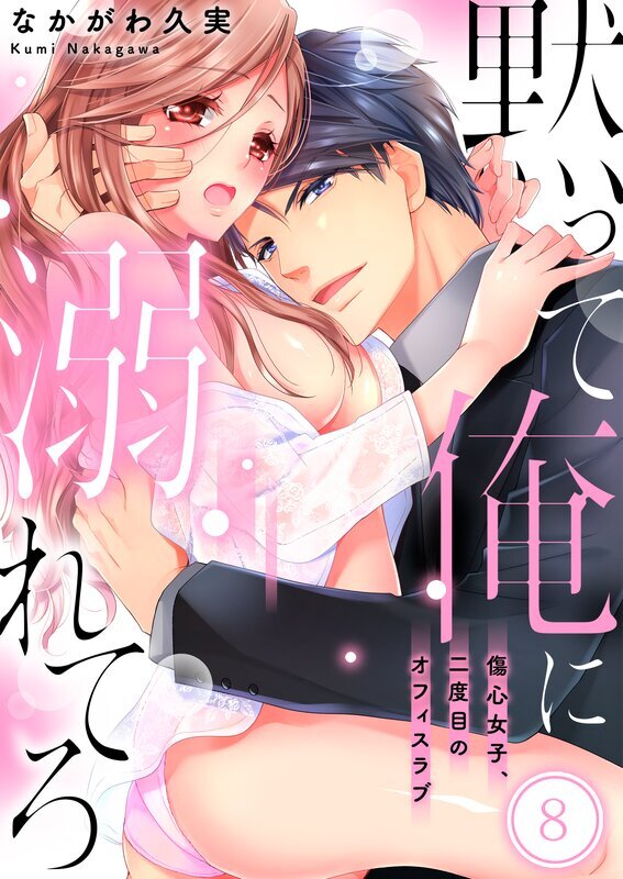 黙って俺に溺れてろ～傷心女子、二度目のオフィスラブ(8)