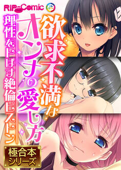 欲求不満なオンナの愛し方 ~理性をトばす絶倫ピストン~【極合本シリーズ】