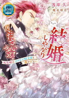 結婚しやがりくださいませ! 転生姫はコワモテ騎士様を逃がさない