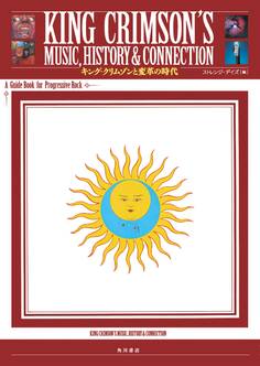 KING CRIMSON'S MUSIC,HISTORY & CONNECTION キング・クリムゾンと変革の時代 A Guide Book for Progressive Rock