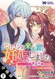 ヒロインが来る前に妊娠しました　詰んだはずの悪役令嬢ですが、どうやら違うようです(コミック) 分冊版 ： 7