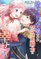 捨てられた令嬢ですがワンコ系騎士に一途に愛されて幸せです : 後編