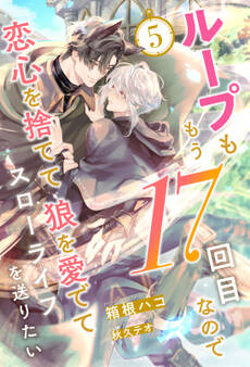 ループももう17回目なので恋心を捨てて狼を愛でてスローライフを送りたい【5】