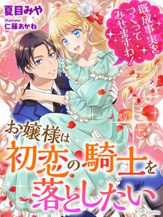 お嬢様は初恋の騎士を落としたい~既成事実をつくってみせますわ!~
