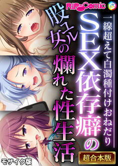 【期間限定 試し読み増量版】SEX依存癖の股ユル女の爛れた性生活 ~一線超えて白濁種付けおねだり~【超合本シリーズ】 モザイク版