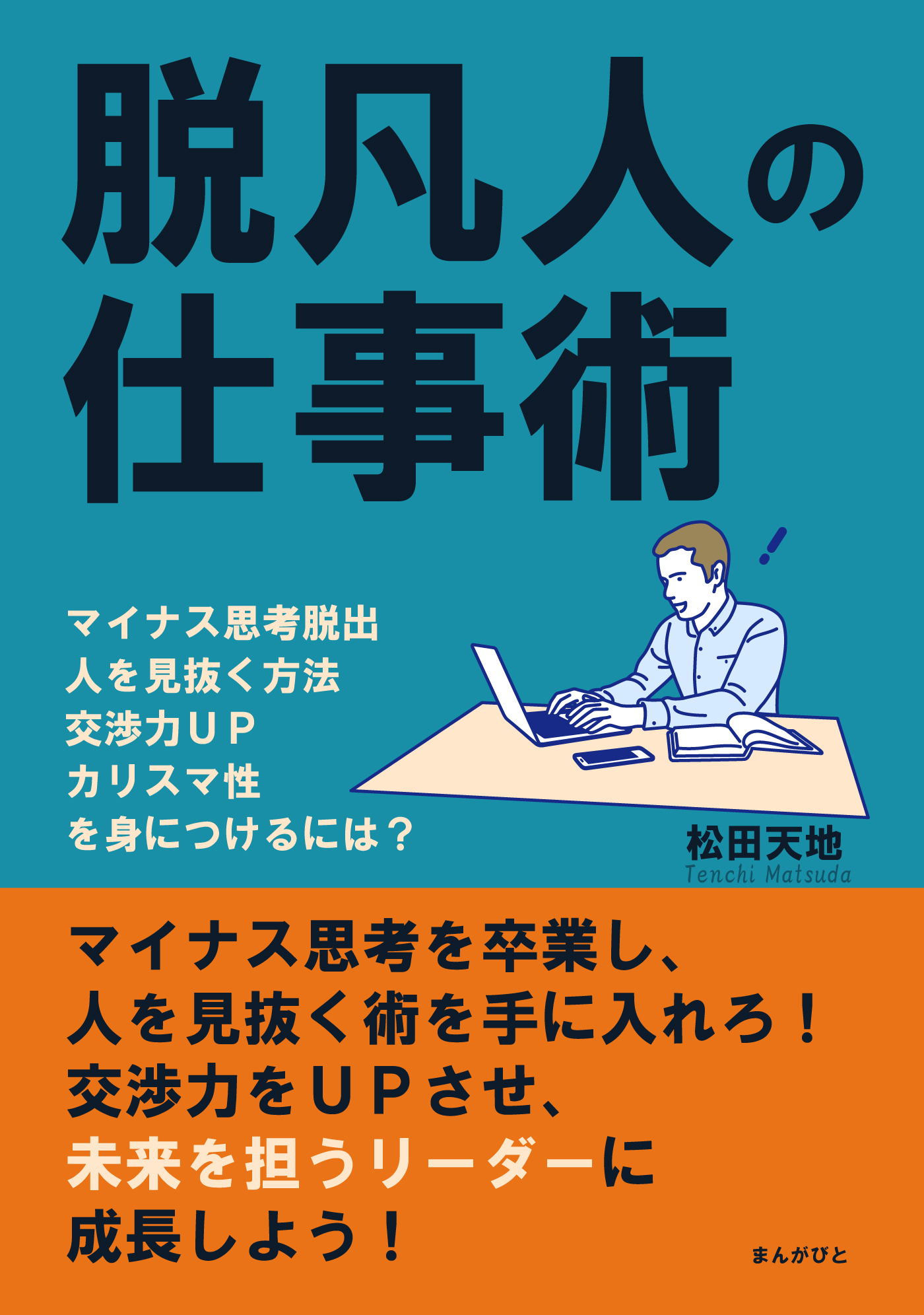 脱凡人の仕事術　マイナス思考脱出、人を見抜く方法、交渉力ＵＰ、カリスマ性を身につけるには？