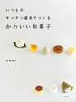 いつものキッチン道具でつくる かわいい和菓子