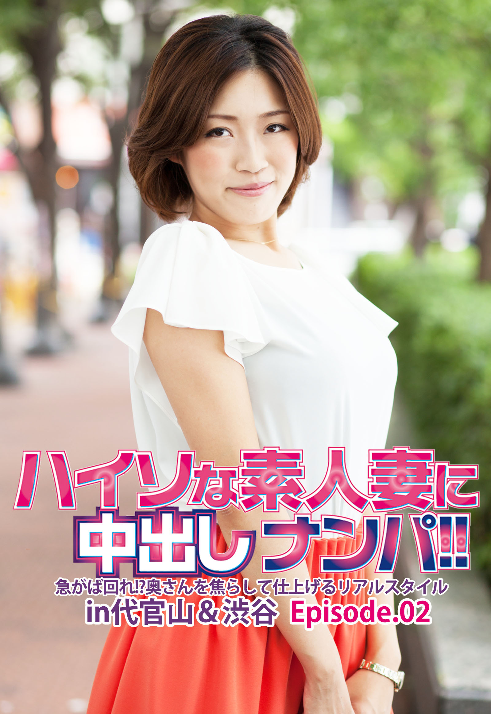 ハイソな素人妻に中出しナンパ！！急がば回れ！？奥さんを焦らして仕上げるリアルスタイル in代官山＆渋谷 Episode.02