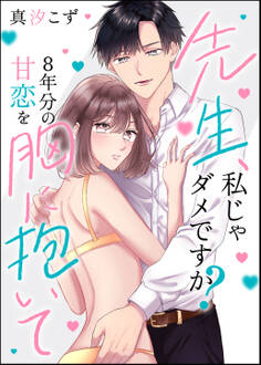 先生、私じゃダメですか? 8年分の甘恋を胸に抱いて(単話版)