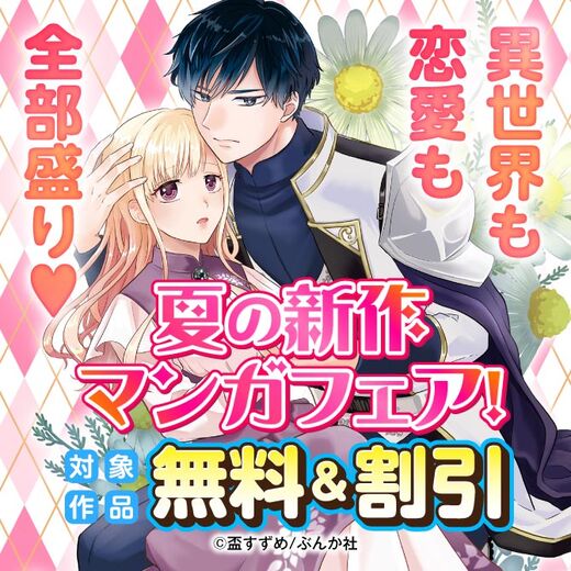 夏の新作マンガフェア! 異世界も恋愛も全部盛り♡ 無料&割引など