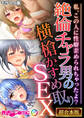 【期間限定 試し読み増量版】絶倫チャラ男の横槍かすめ取りSEX ~私、この人に性癖歪められちゃったよ?~【超合本シリーズ】 モザイク版