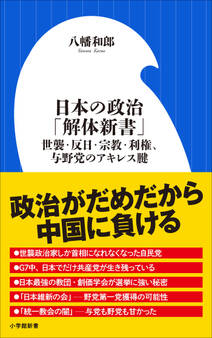 日本の政治「解体新書」 ~世襲・反日・宗教・利権、与野党のアキレス腱~(小学館新書)