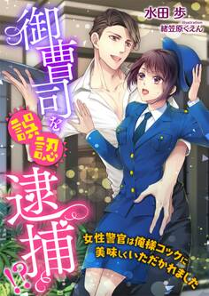 御曹司を誤認逮捕!? 女性警官は俺様コックに美味しくいただかれました
