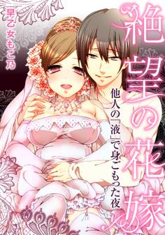絶望の花嫁~他人の「液」で身ごもった夜~