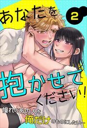 あなたを抱かせてください！憧れのあの人とヤることになりまして…2