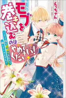 モブを巻き込むのはやめてください!~王子様に膝蹴り入れたら離してくれません~【特典SS付】