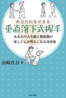 あなたにもできる垂直落下式握手 あなたの人生観と健康観が一変して心が明るくなる身体術