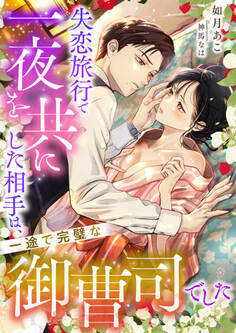 失恋旅行で一夜を共にした相手は、一途で完璧な御曹司でした