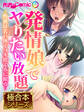 【期間限定 試し読み増量版】発情娘でヤりたい放題 ~性欲は若い体でコキ捨てるに限る~【極合本シリーズ】