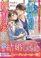 「きみを諦めることはできない」と天敵エリート心臓外科医が執着溺愛してきます~身を引いてママになったのに、注がれる熱情に抗えません~