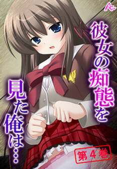 彼女の痴態を見た俺は… ~隠れて交わる秘密の関係~ 第4巻