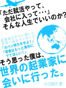 「ただ就活やって、会社に入って…」　そんな人生でいいのか？そう思った僕は、世界の起業家に会いに行った。