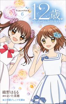 小学館ジュニア文庫 12歳。アニメノベライズ ~ちっちゃなムネのトキメキ~ 6