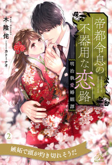 帝都令息の不器用な恋路 明治執愛婚姻譚【2】