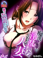 痴漢電車で淫乱調教される人妻～奥さん、そんなにチ○コ欲しいの？～