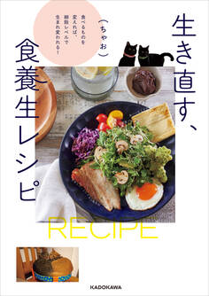 生き直す、食養生レシピ 食べるものを変えれば、細胞レベルで生まれ変われる!