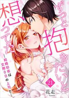 ずっと抱きたいと想ってた~結婚初夜は交際0日の上司と~ 第21巻
