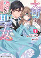 【期間限定 試し読み増量版 閲覧期限2026年8月31日】大切を押し付けられた聖女 1【電子限定かきおろし付】