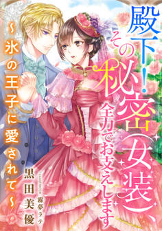 殿下! その秘密(女装)、全力でお支えします ~氷の王子に愛されて~
