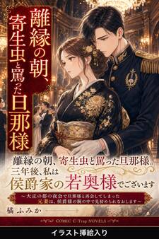 離縁の朝、寄生虫と罵った旦那様。三年後、私は侯爵家の若奥様でございます(挿絵版)