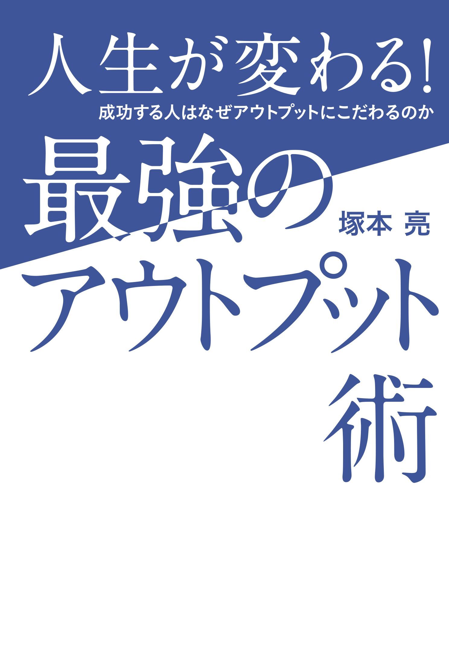 人生が変わる！最強のアウトプット術 成功する人はなぜアウトプットにこだわるのか