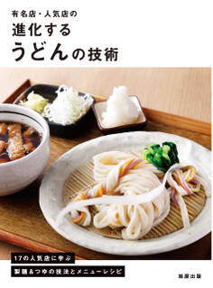 有名店・人気店の進化するうどんの技術 17の人気店に学ぶ製麺&つゆの技法とメニューレシピ